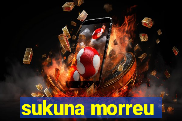 sukuna morreu